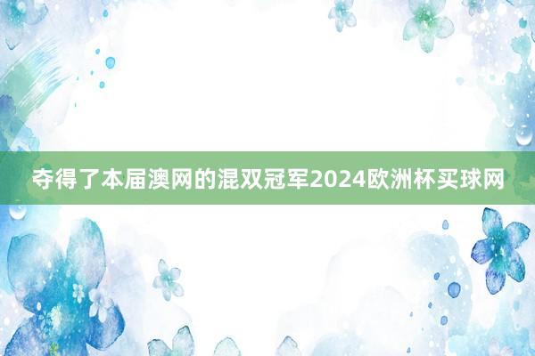 夺得了本届澳网的混双冠军2024欧洲杯买球网