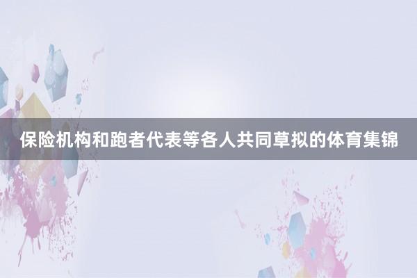 保险机构和跑者代表等各人共同草拟的体育集锦