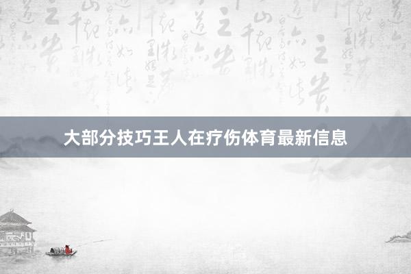 大部分技巧王人在疗伤体育最新信息