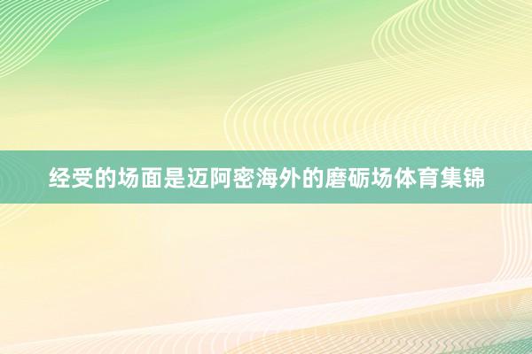 经受的场面是迈阿密海外的磨砺场体育集锦