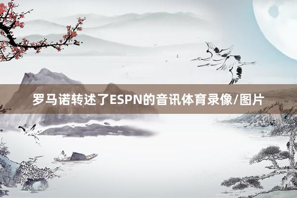 罗马诺转述了ESPN的音讯体育录像/图片