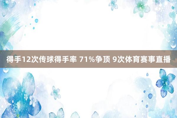 得手12次传球得手率 71%争顶 9次体育赛事直播