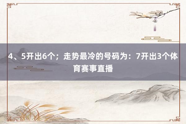 4、5开出6个；走势最冷的号码为：7开出3个体育赛事直播