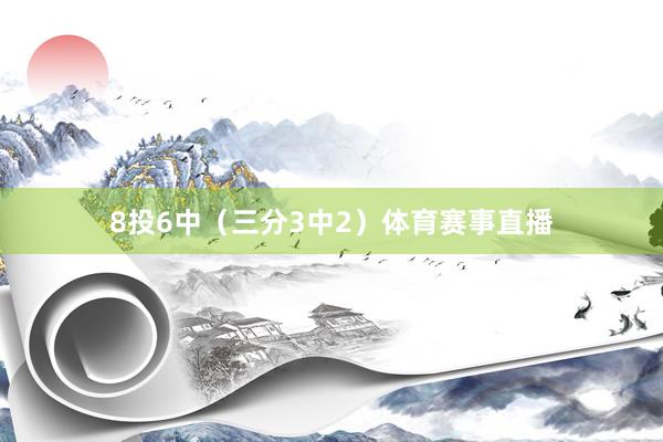 8投6中（三分3中2）体育赛事直播